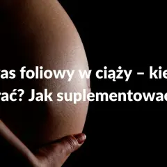 Kwas foliowy w ciąży: Do kiedy brać? Rekomendacje PTGiP 2024