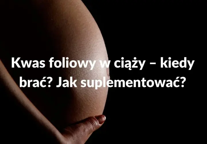 Kwas foliowy w ciąży: Do kiedy brać? Rekomendacje PTGiP 2024