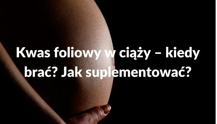 Kwas foliowy w ciąży: Do kiedy brać? Rekomendacje PTGiP 2024