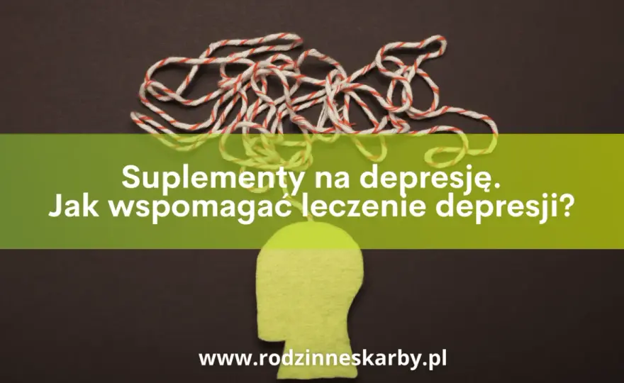 Suplementy na depresję: Co działa i jak bezpiecznie wspierać leczenie?